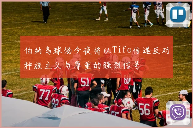 伯纳乌球场今夜将以Tifo传递反对种族主义与尊重的强烈信号