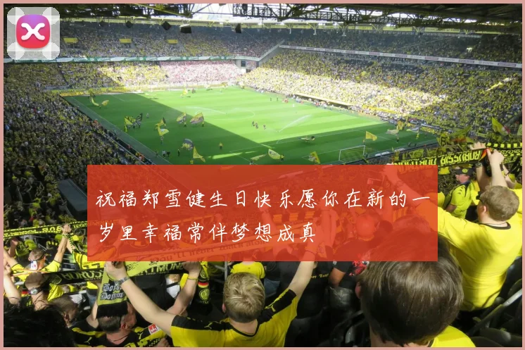 祝福郑雪健生日快乐愿你在新的一岁里幸福常伴梦想成真