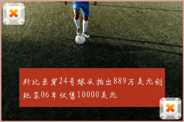 科比亲穿24号球衣拍出889万美元创纪录06年仅售10000美元